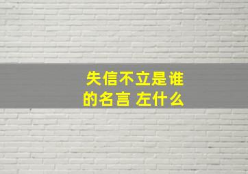 失信不立是谁的名言 左什么